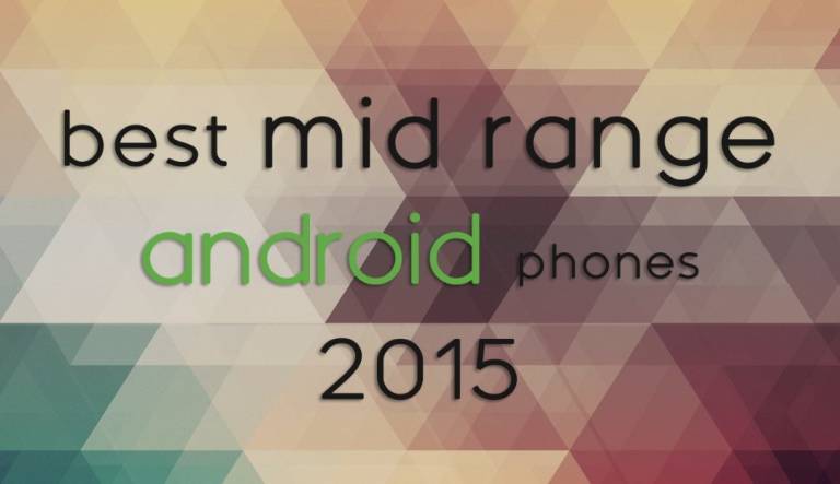 Best Mid Range Android Smartphones Of 2015