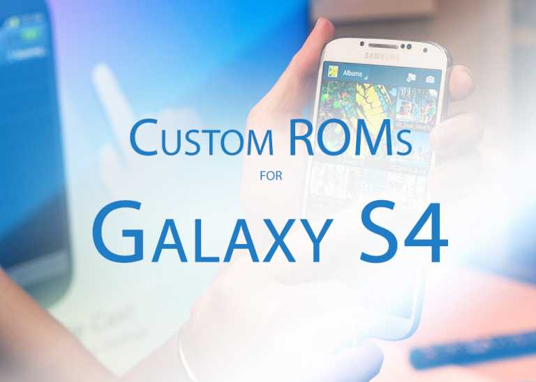 Best Lollipop and Marshmallow Custom ROMs for Samsung Galaxy S4