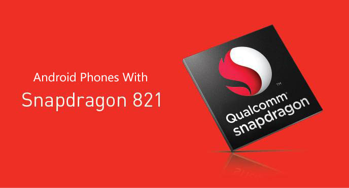 Android Phones With Snapdragon 821 Soc