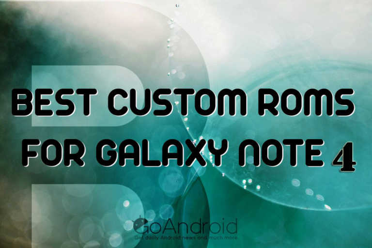 Best custom ROMs for Samsung Galaxy Note 4 Best custom ROMs for Samsung Galaxy Note 4