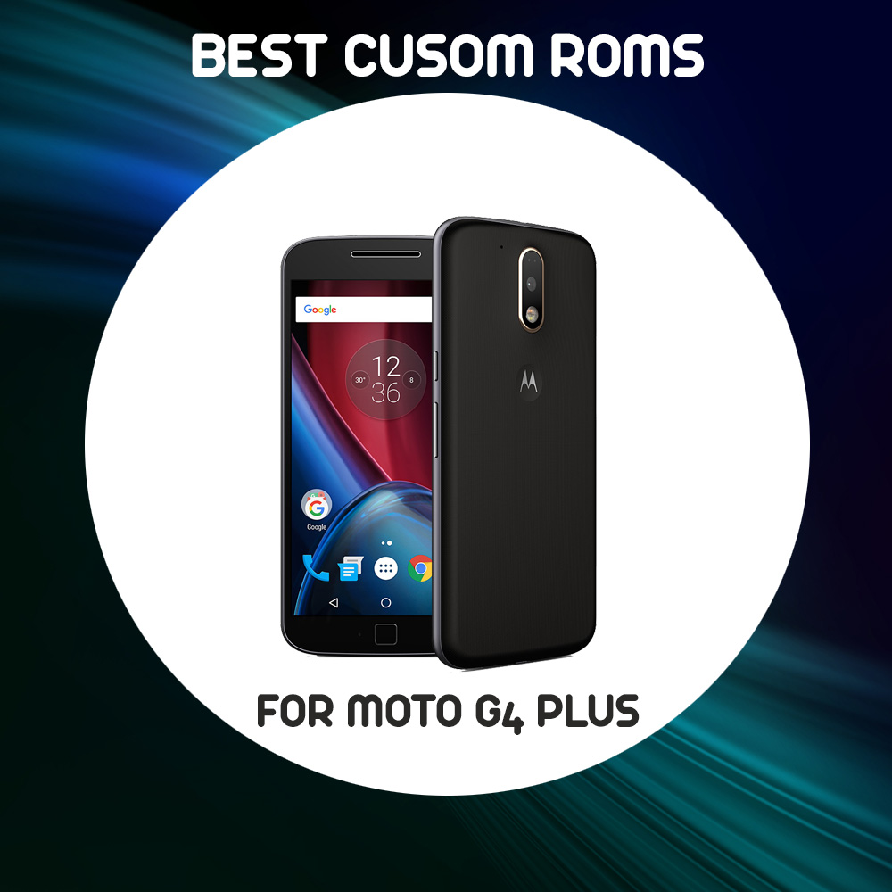 best custom roms for moto g4 plus