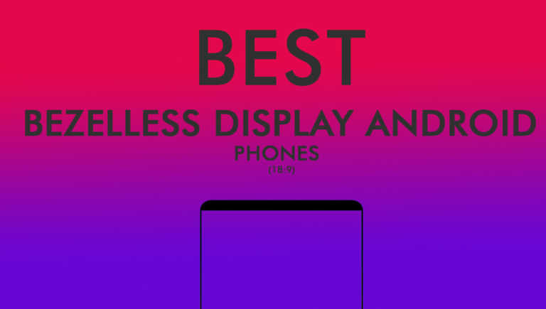 Best bezel-less phones of 2017 – Infinity and Edge-to-edge Displays