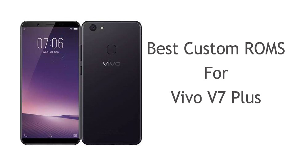 best custom roms for vivo v7 plus