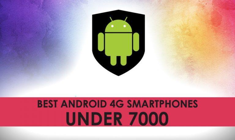 Best Android 4G smartphones under INR 7000 in India (2018)