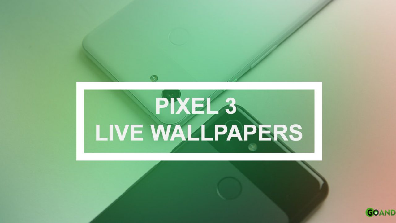 Download Pixel 3 Live Wallpapers for any Android phone - GoAndroid