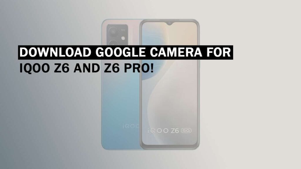 download google camera for iqoo z6 and z6 pro!